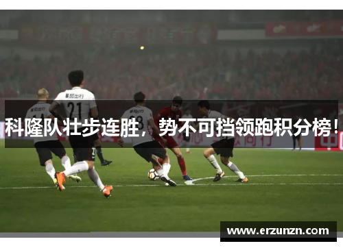 科隆队壮步连胜，势不可挡领跑积分榜！