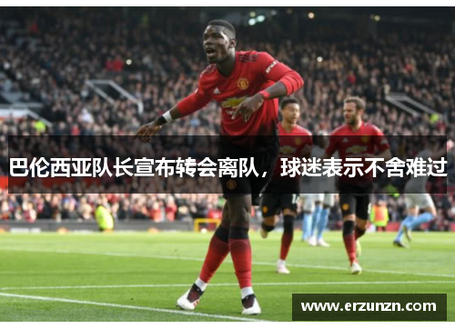 巴伦西亚队长宣布转会离队，球迷表示不舍难过