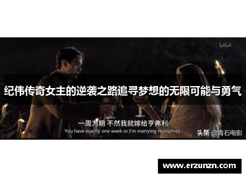 纪伟传奇女主的逆袭之路追寻梦想的无限可能与勇气