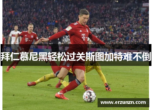 拜仁慕尼黑轻松过关斯图加特难不倒