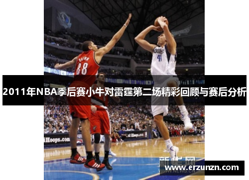 2011年NBA季后赛小牛对雷霆第二场精彩回顾与赛后分析