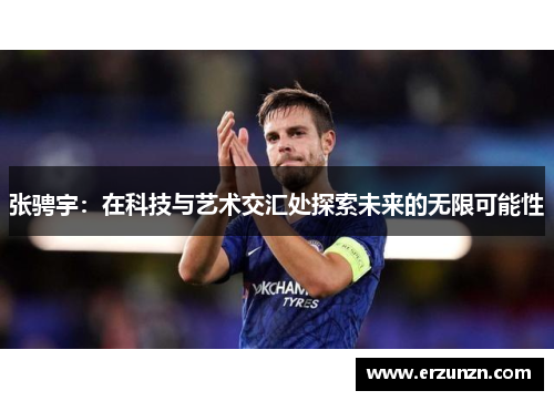 张骋宇：在科技与艺术交汇处探索未来的无限可能性